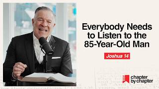 Joshua 14: Everybody Needs to Listen to the 85-Year-Old Man