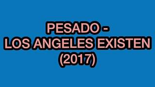 Video thumbnail of "LOS ANGELES EXISTEN - PESADO (LETRA) ESTRENO 2017"