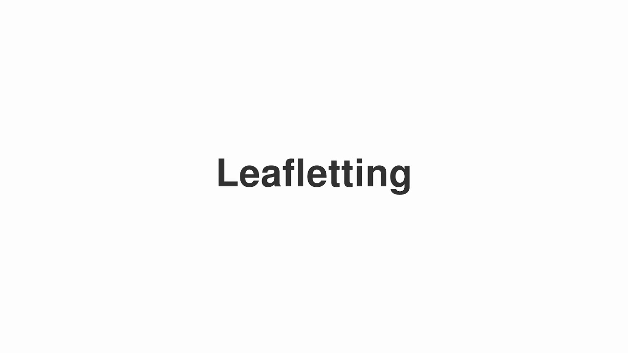 How to Pronounce "Leafletting"