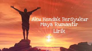 Aku Hendak Bersyukur - Maya Rumantir - Lirik Lagu Rohani