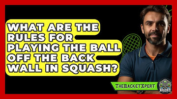 What Are The Rules For Playing The Ball Off The Back Wall In Squash? - The Racket Xpert