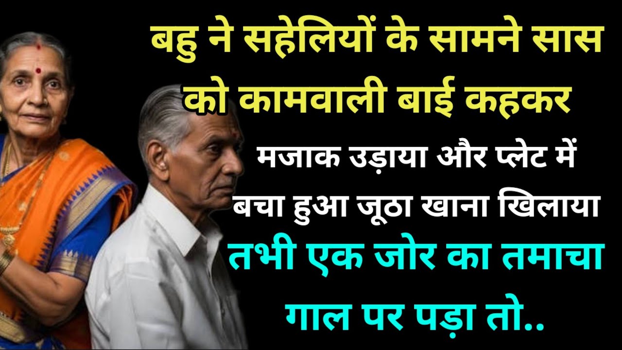 बहु ने सहेलियों के सामने सास को कामवाली बाई कहकर मजाक उड़ाया और प्लेट में बचा हुआ जूठा खाना खिलाया..