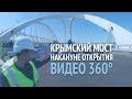 Крымский мост накануне открытия. Видео 360°