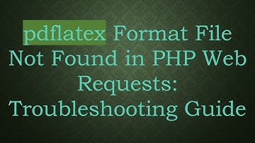 pdflatex Format File Not Found in PHP Web Requests: Troubleshooting Guide