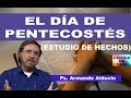 EL DÍA DE PENTECOSTÉS ESTUDIO DE HECHOS - Ps. Armando Alducin 2018