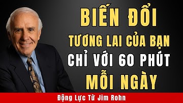 Biến Đổi Tương Lai Của Bạn Chỉ Với 60 Phút Mỗi Ngày | Động Lực Từ Jim Rohn