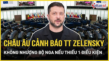 Châu Âu "giật chuông báo động" cảnh báo TT Zelensky không nhượng bộ Nga nếu thiếu điều kiện sống còn