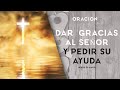 Oración Dar gracias al Señor y pedir su ayuda