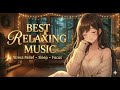 BEST RELAXING MUSIC BGM🌿 Stress Relief Music, Deep Sleep Music, Spa, Study, Meditation, Yoga
