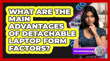 What Are The Main Advantages Of Detachable Laptop Form Factors? - The Hardware Hub