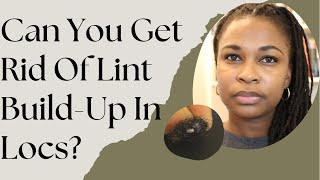 CAN YOU REALLY GET RID OF LINT BUILDUP IN LOCS?