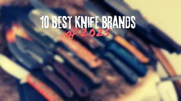 10 Best Knife Brands of 2025! My favorites and a few more….