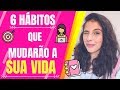 6 HÁBITOS que MUDARÃO a sua VIDA !!!