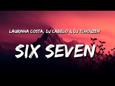 SIX SEVEN 67 (Lyrics) - Laurinha Costa (DJ CABELO) (DJ TCHOUZEN) | Six Seven Song