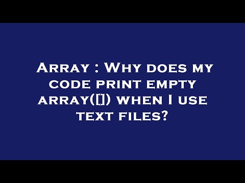 Array : Why does my code print empty array([]) when I use text files?