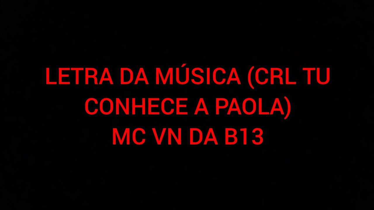 MC VN DA B13 ( CRL TU CONHECE A PAOLA ) LETRA - YouTube