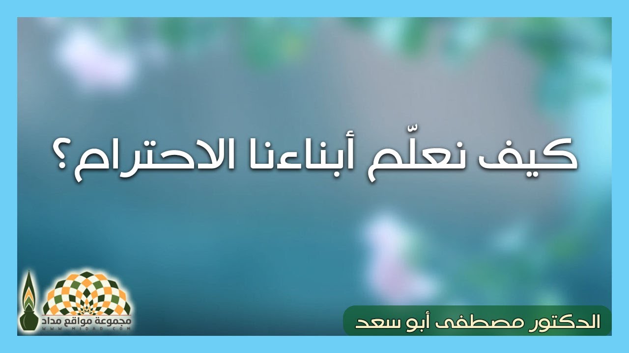 كيف نعل م أبناءنا الاحترام الدكتور مصطفى أبو سعد Youtube