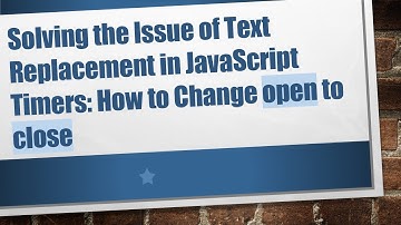 Solving the Issue of Text Replacement in JavaScript Timers: How to Change open to close
