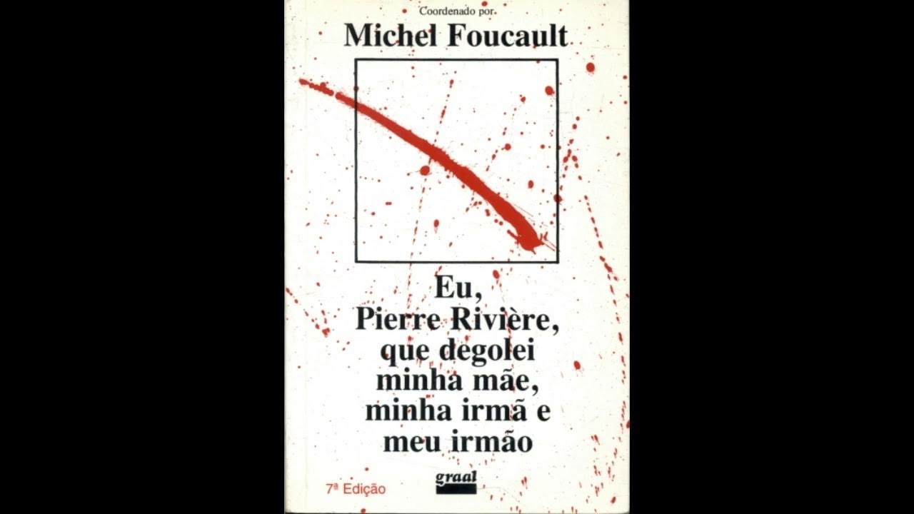 FOUCAULT, M. Eu, Pierre Rivière, que degolei minha mãe, minha irmã e