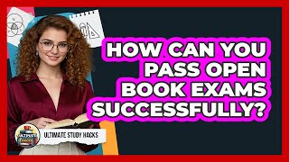 How Can You Pass Open Book Exams Successfully? - Ultimate Study Hacks