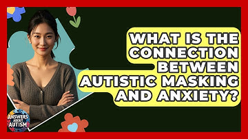What Is The Connection Between Autistic Masking And Anxiety? - Answers About Autism