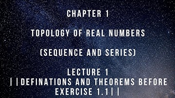 Topology of real numbers|def and theorems before exercise 1.1|Chapter1| Lecture1|Sequence and series