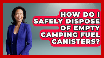 How Do I Safely Dispose Of Empty Camping Fuel Canisters? - Exploring Campgrounds