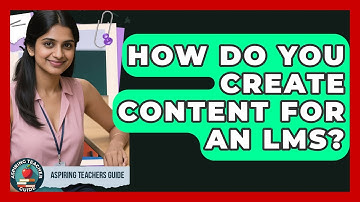 How Do You Create Content For An LMS? - Aspiring Teacher Guide