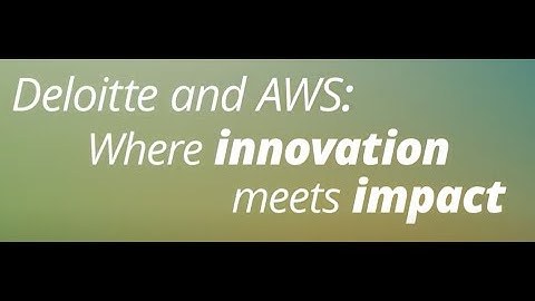 Deloitte and AWS: Where innovation meets impact
