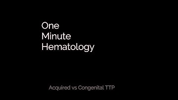 One Minute Hematology: Congenital vs Acquired TTP