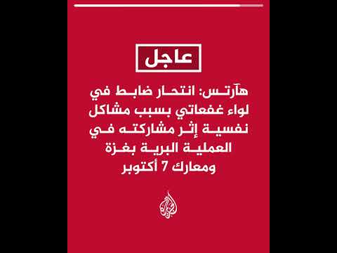 هآرتس انتحار ضابط في لواء غفعاتي بسبب مشاكل نفسية إثر مشاركته في العملية البرية بغزة