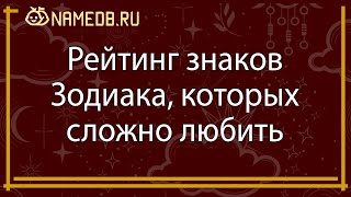 Рейтинг знаков Зодиака, которых сложно любить