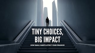 Tiny Choices, Big Impact: How Small Habits Affect Your Finances