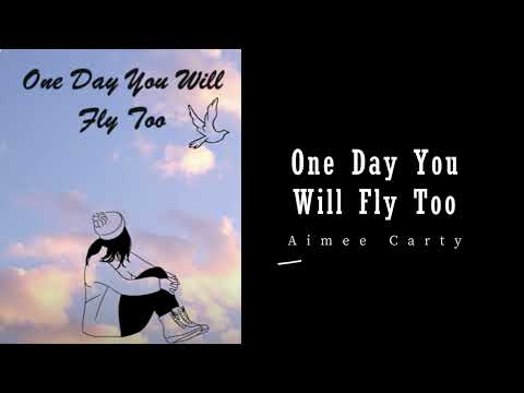One Day You Will Fly Too - Aimee Carty