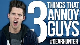 3 THINGS that ANNOY GUYS! - #DearHunter