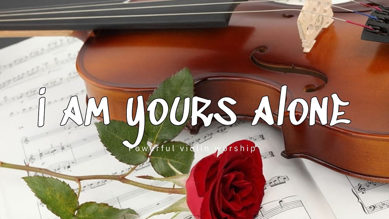 I AM YOURS ALONE / PROPHETIC VIOLIN WARFARE INSTRUMENTAL / WORSHIP