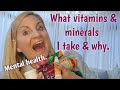 What vitamins and minerals I take and why. Mental Health.