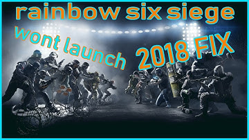 RAINBOW SIX SIEGE WONT LAUNCH 2018 FIX