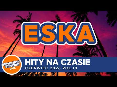 ESKA Hity na Czasie 🌞 Czerwiec 2026 – oficjalny mix Radia ESKA