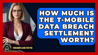 How Much Is The T-Mobile Data Breach Settlement Worth? - Consumer Laws For You