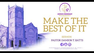 Make The Best Of It Sermon by Pastor Rev. Dr. Damion T. Batts