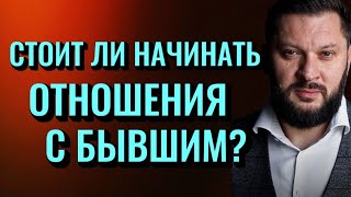 СТОИТ ЛИ НАЧИНАТЬ ОТНОШЕНИЯ С БЫВШИМ?