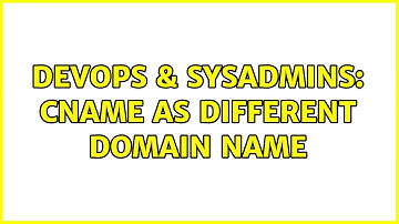 DevOps & SysAdmins: CNAME as different domain name (2 Solutions!!)