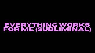 ✨ EVERYTHING WORKS FOR ME (SUBLIMINAL) ✨ [WARNING EXTREMELY POWERFUL]
