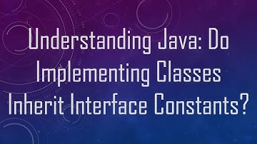 Understanding Java: Do Implementing Classes Inherit Interface Constants?