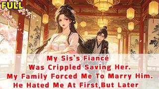 Details My Sis’s Fiancé Was Crippled Saving Her.My Family Forced Me To Marry Him.He Hated Me At First,But Guide