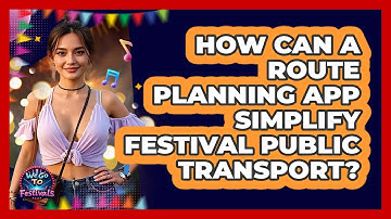 How Can A Route Planning App Simplify Festival Public Transport? - We Go To Festivals