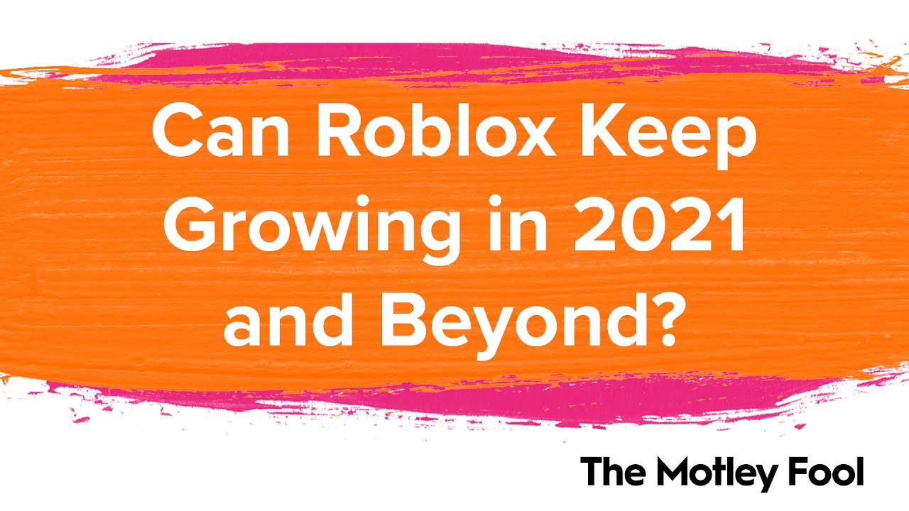 Can Roblox Keep Growing In 2021 And Beyond The Motley Fool - will roblox shut down in 2021
