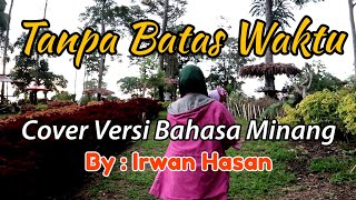 Tanpa Batas Waktu Cover Versi Bahasa Minang Oleh Irwan Hasan