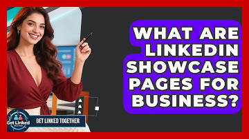 What Are LinkedIn Showcase Pages For Business? - Get Linked Together